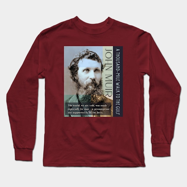 John Muir portrait and quote: The world, we are told, was made especially for man - a presumption not supported by all the facts. Long Sleeve T-Shirt by artbleed